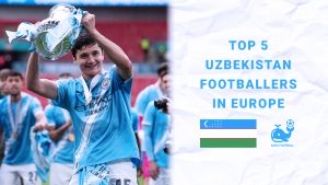 Top 5 Uzbekistan Footballers in Europe
