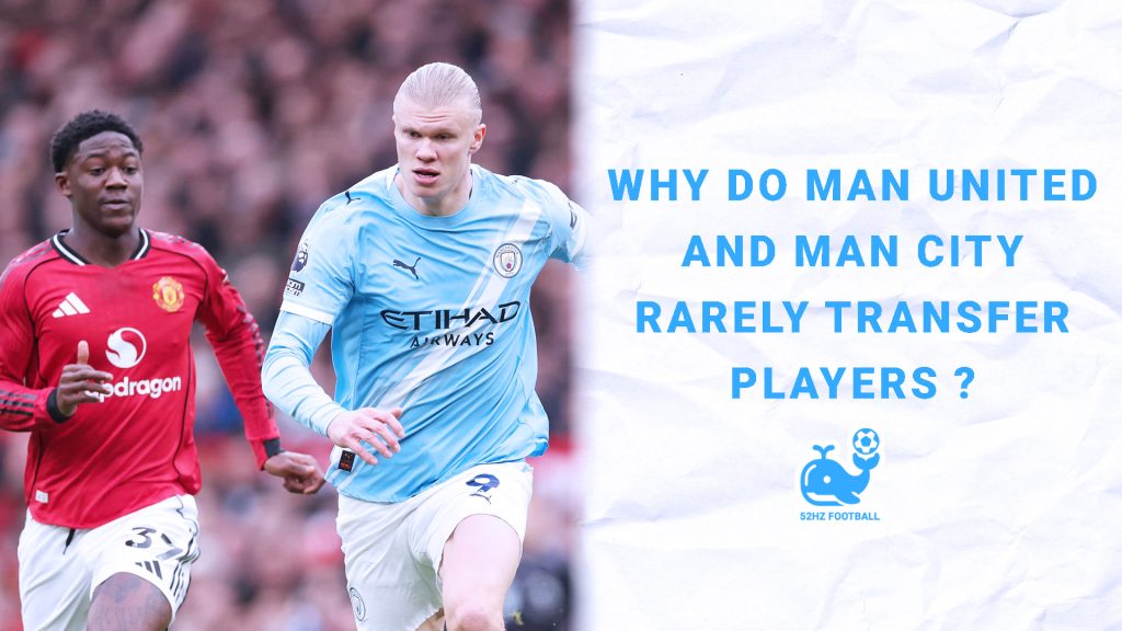 Why Do Manchester United and Manchester City Rarely Transfer Players Anymore?