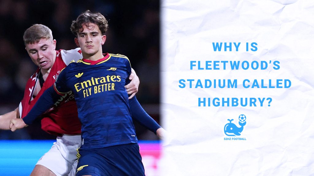 Why Is Fleetwood Town’s Stadium Called Highbury?